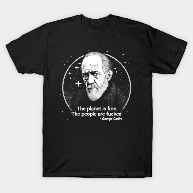 George Carlin The Planet Is Fine. The People Are Fucked. George Carlin T Shirt TeePublic